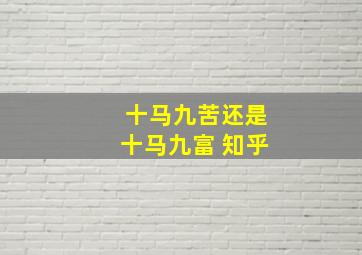 十马九苦还是十马九富 知乎